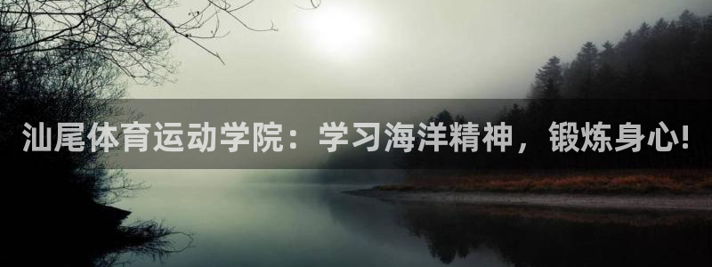 谈球吧：汕尾体育运动学院：学习海洋精神，锻炼身心!